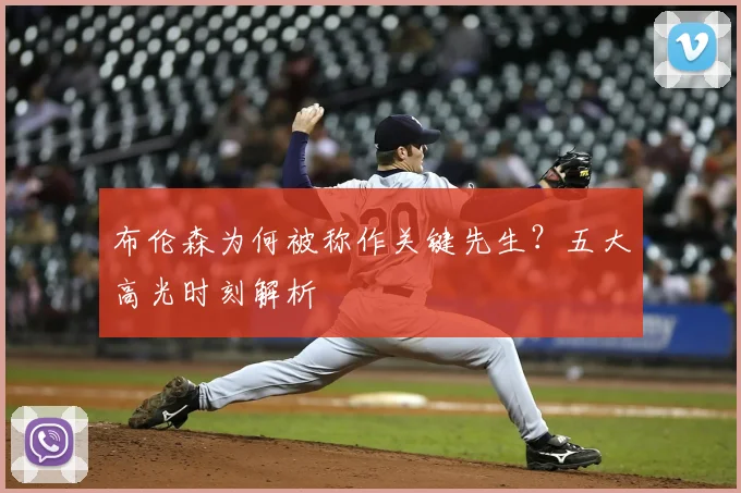 布伦森为何被称作关键先生?五大高光时刻解析