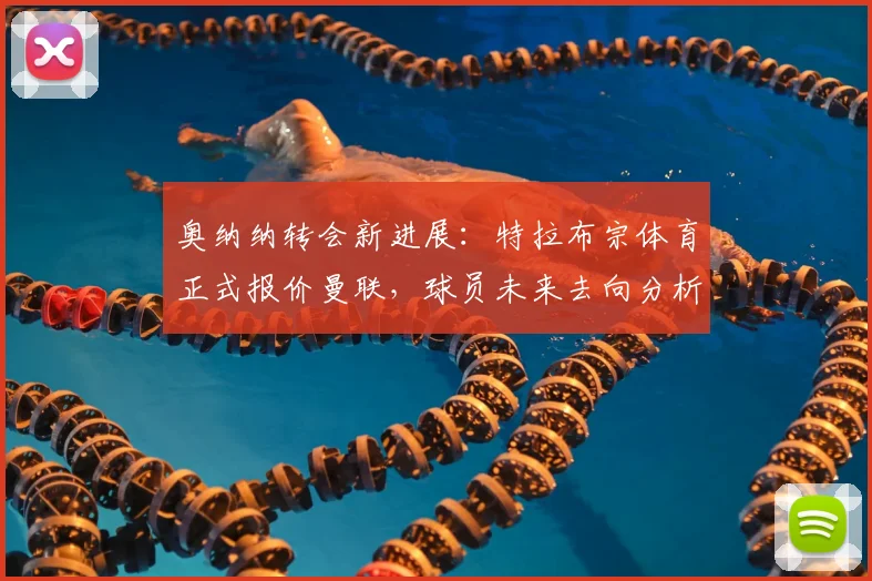 奥纳纳转会新进展:特拉布宗体育正式报价曼联,球员未来去向分析