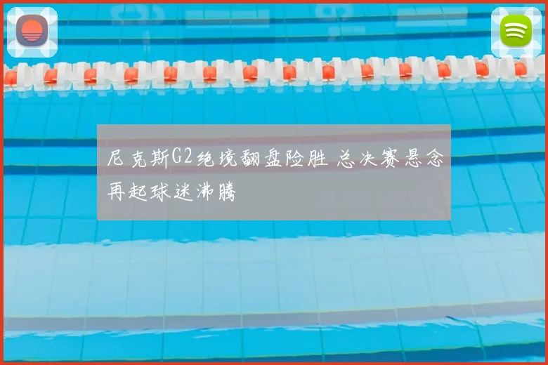 尼克斯G2绝境翻盘险胜 总决赛悬念再起球迷沸腾
